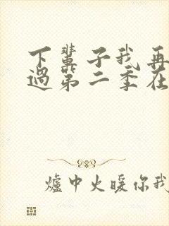 下辈子我再好好过第二季在线观看