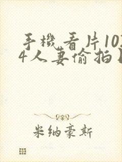 手机看片1024人妻偷拍日韩国产