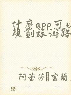 什么app可以规划旅游路线