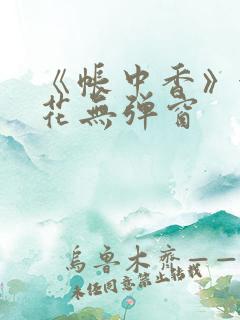《帐中香》金银花无弹窗