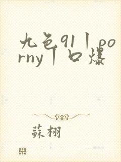九色91丨porny丨口爆