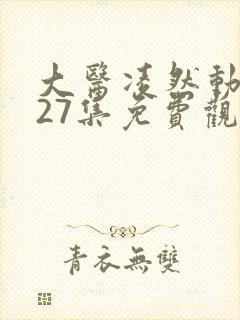 大医凌然动态漫27集免费观看