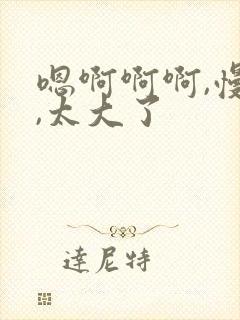 嗯啊啊啊,慢点,太大了