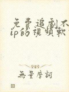 免费追剧不用vip的视频软件