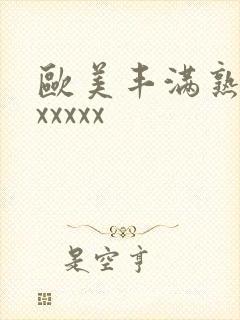 欧美丰满熟妇乱xxxxx