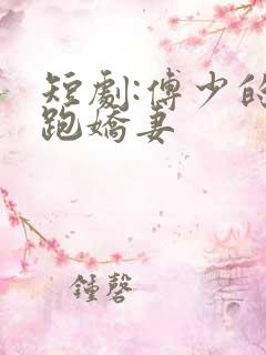 短剧:傅少的落跑娇妻