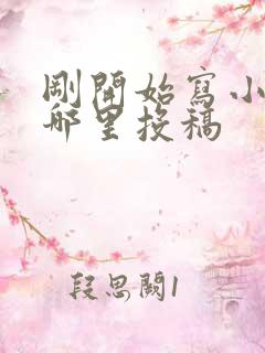 刚开始写小说往哪里投稿 刚开始写小说往哪里投稿
