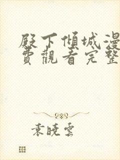殿下倾城漫画免费观看完整版下拉式