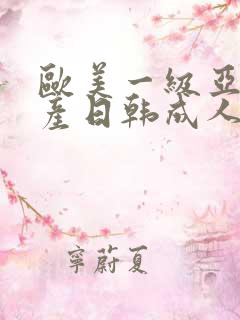 欧美一级亚洲国产日韩成人