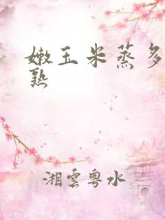 嫩玉米蒸多久能熟