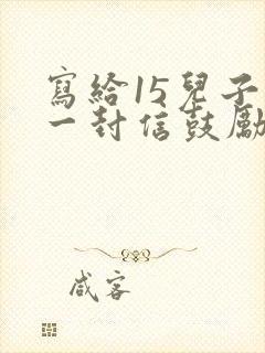 写给15儿子的一封信鼓励与期望