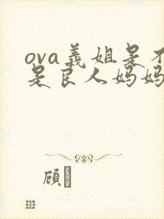 ova义姐是不是良人妈妈谍影动漫