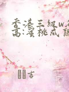 香港三级w欲性高:蜜桃成熟时