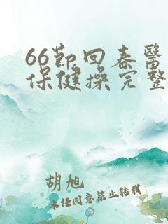 66节回春医疗保健操完整版新版 66节回春医疗保健操完整版新版
