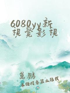 6080yy新视觉影视