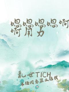 嗯嗯嗯嗯啊啊啊啊用力