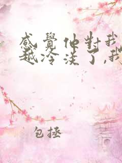 感觉他对我越来越冷淡了,我该怎么办