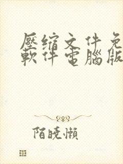 压缩文件免费的软件电脑版