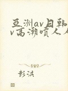 亚洲av日韩av高潮喷人人爽