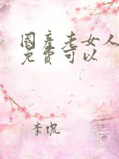 国产老女人乱淫免费可以