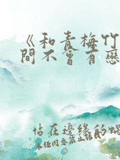 《和青梅竹马之间不会有恋爱喜剧》
