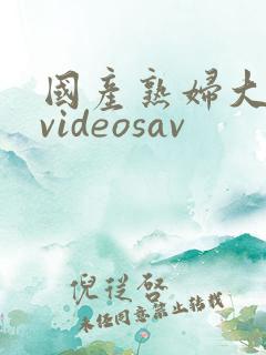 国产熟妇大屁股videosav