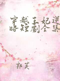 穿越王妃逆袭攻略短剧全集