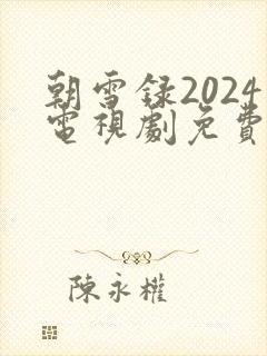 朝雪录2024电视剧免费播放