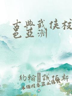 古典武侠校园春色亚洲