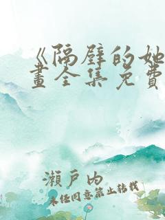 《隔壁的她》漫画全集免费阅读下拉