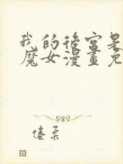 我的后宫是反派魔女漫画免费观看