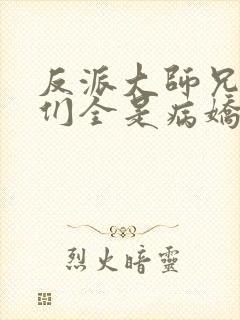 反派大师兄师妹们全是病娇动漫版免费观看