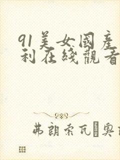 91美女国产福利在线观看