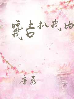 晚上扒我内裤给我口