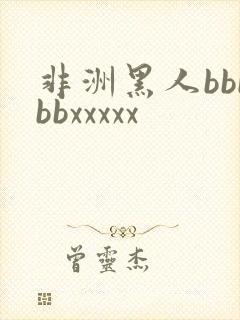非洲黑人bbbbbxxxxx