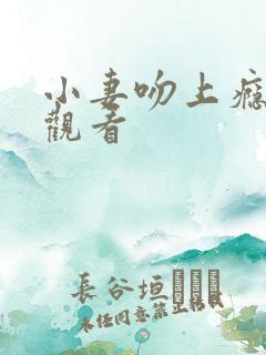 小妻吻上瘾免费观看
