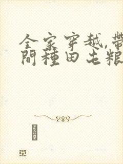 全家穿越,带空间种田屯粮又逃荒