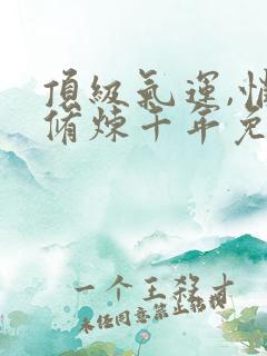顶级气运,悄悄修炼千年免费漫画