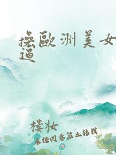 操欧洲美女大细逼