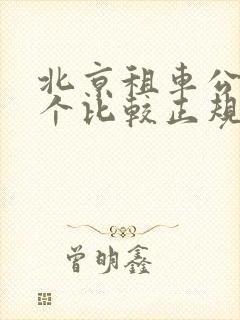 北京租车公司哪个比较正规