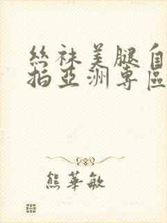 丝袜美腿自拍偷拍亚洲专区