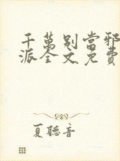 千万别当邪恶反派全文免费阅读小说