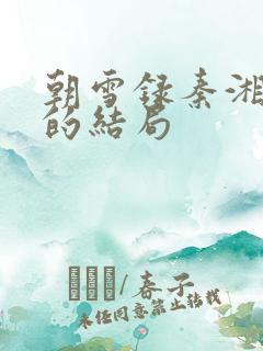 朝雪录秦湘最后的结局