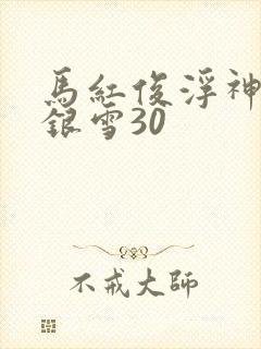 马红俊浮神传承银雪30