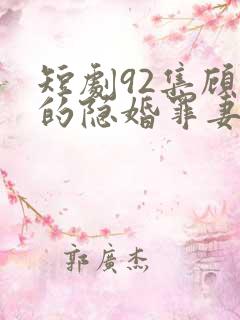 短剧92集顾少的隐婚罪妻2