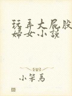 玩弄大屁股农村妇女小说