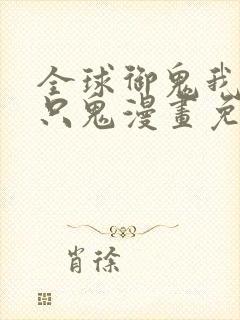 全球御鬼我有亿只鬼漫画免费观看