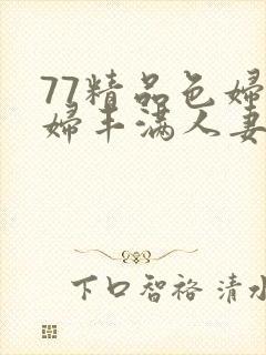 77精品色妇熟妇丰满人妻