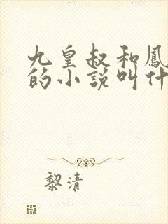 九皇叔和凤轻尘的小说叫什么 九皇叔和凤轻尘的小说叫什么