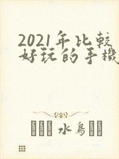2021年比较好玩的手机游戏